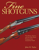 Fine Shotguns : The History, Science, and Art of the Finest Shotguns from Around the World - John M. Taylor