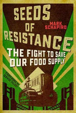 Seeds of Resistance : The Fight to Save Our Food Supply - Mark Schapiro