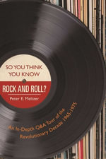 So You Think You Know Rock and Roll? : An In-Depth Q &A Tour of the Revolutionary Decade 1965-1975 - Peter E. Meltzer