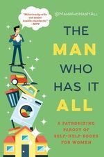 The Man Who Has It All : A Patronizing Parody of Self-Help Books for Women - @Manwhohasitall