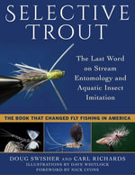 Selective Trout : The Last Word on Stream Entomology and Aquatic Insect Imitation - Doug Swisher