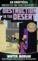 Destruction in the Desert : An Unofficial Minecrafters Time Travel Adventure, Book 3 - Winter Morgan