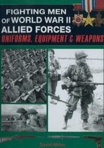 Fighting Men of World War II - Allied Forces : Uniforms, Equipment, and Weapons - David Miller