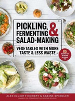 Pickling, Fermenting & Salad-making : Vegetables With More Taste and Less Waste - Alex Elliott-howery