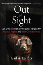 Out of Sight : An Undercover Investigator's Fight for Animal Rights and Her Own Survival - Gail A. Eisnitz