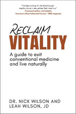 Reclaim Vitality : A Guide to Exit Conventional Medicine and Live Naturally - Leah Wilson