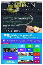 Python Programming in a Day & Windows 8 Tips for Beginners - Sam Key