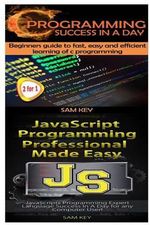 C Programming Success in a Day & JavaScript Professional Programming Made Easy - Sam Key