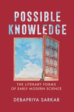 Possible Knowledge : The Literary Forms of Early Modern Science - Debapriya Sarkar