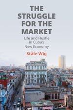 The Struggle for the Market : Life and Hustle in Cuba's New Economy - Stale Wig
