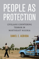 People As Protection : Civilians Countering Terror in Northeast Nigeria - Daniel E. Agbiboa