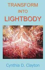 Transform Into Lightbody - Cynthia D Clayton