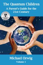 The Quantum Children : A Parent's Guide for the 21st Century - Michael Orwig
