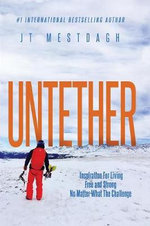 Untether : Inspiration for Living Free and Strong No Matter What the Challenge - JT Mestdagh