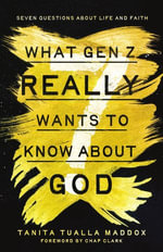 What Gen Z Really Wants to Know About God : Seven Questions About Life and Faith - Tanita Tualla Maddox