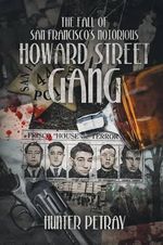 The Fall Of San Francisco's Notorious Howard Street Gang - HUNTER PETRAY