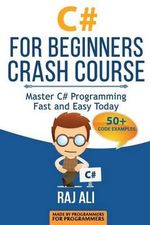 Computer Programming, Programming for Beginners : C# for Beginners Crash Course: Master C# Programming Fast and Easy Today - Raj Ali