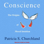 Conscience : The Origins of Moral Intuition - Patricia S. Churchland