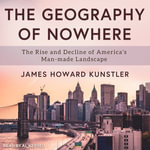 The Geography of Nowhere : The Rise and Decline of America's Man-made Landscape - James Howard Kunstler