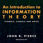 An Introduction to Information Theory : Symbols, Signals and Noise - John R. Pierce