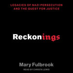 Reckonings : Legacies of Nazi Persecution and the Quest for Justice - Mary Fulbrook