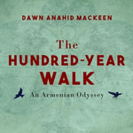 The Hundred-Year Walk : An Armenian Odyssey - Dawn Anahid MacKeen