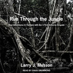 Run Through the Jungle : Real Adventures in Vietnam with the 173rd Airborne Brigade - Larry J. Musson