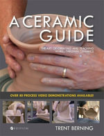 A Ceramic Guide : The Art of Creating and Teaching Wheel-Thrown Ceramics - Trent Berning