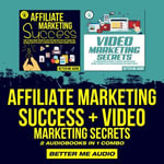 Affiliate Marketing Success + Video Marketing Secrets : 2 Audiobooks in 1 Combo - Better Me Audio