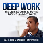 Deep Work : The Ultimate Guide To Staying Focused in a Noisy World - Jesse Gross