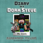 Diary of a Minecraft Dork Steve Book 3 : Abandoned Village (An Unofficial Minecraft Diary Book) - MC Steve