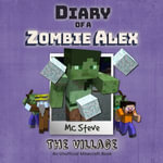 Diary of a Minecraft Zombie Alex Book 6 : The Village (An Unofficial Minecraft Diary Book) - MC Steve