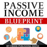 Passive Income Blueprint : Smart Ideas To Create Financial Independence and Become an Online Millionaire - Matt Montanez