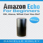 Amazon Echo for Beginners : OK, Alexa, What Can You Do? - Rebecca Roberts