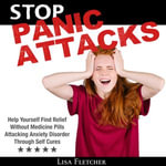 Stop Panic Attacks : Help Yourself Find Relief Without Medicine Pills; Attacking Anxiety Disorder Through Self Cures - Matt Montanez