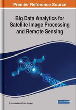 Big Data Analytics for Satellite Image Processing and Remote Sensing : Advances in Computer and Electrical Engineering - P. Swarnalatha