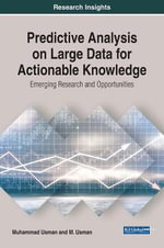 Predictive Analysis on Large Data for Actionable Knowledge : Emerging Research and Opportunities - Muhammad Usman