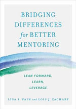 Bridging Differences for Better Mentoring : Lean Forward, Learn, Leverage - Lois Zachary