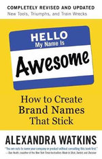 Hello, My Name is Awesome : How to Create Brand Names That Stick - Alexandra Watkins