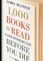 1,000 Books to Read Before You Die : A Life-Changing List - James Mustich