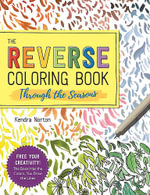 The Original Reverse Coloring Book: Through the Seasons : Free Your Creativity! The Book Has the Colors, You Draw the Lines! - Kendra Norton
