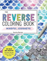 The Reverse Coloring Book™: Mindful Journeys : Be Calm and Creative: The Book Has the Colors, You Draw the Lines - Kendra Norton