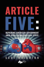 Article Five : Repairing American Government Amid Debilitating Partisan Strife - Scot Wrighton