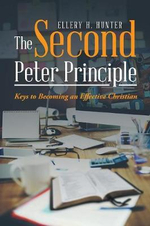 The Second Peter Principle : Keys to Becoming an Effective Christian - Ellery H. Hunter
