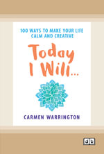 Today I Will : 100 Ways to Make Your Life Calm and Creative - Carmen Warrington