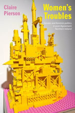 Women's Troubles : Gender and feminist politics in post-Agreement Northern Ireland - Claire Pierson