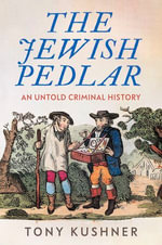 The Jewish pedlar : An untold criminal history - Tony Kushner