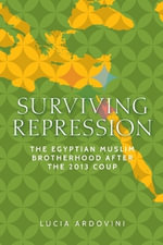 Surviving Repression : The Egyptian Muslim Brotherhood After the 2013 Coup - Lucia Ardovini