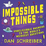 Impossible Things : Cryptids, Ghosts, Aliens and Adventures in the Unknown - Dan Schreiber