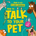 How to Talk to Your Pet : And Other Animals - Dr James Greenwood